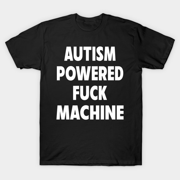 Autism Powered Fuck Machine Funny Saying Dank Meme T-Shirt by AdoreedArtist